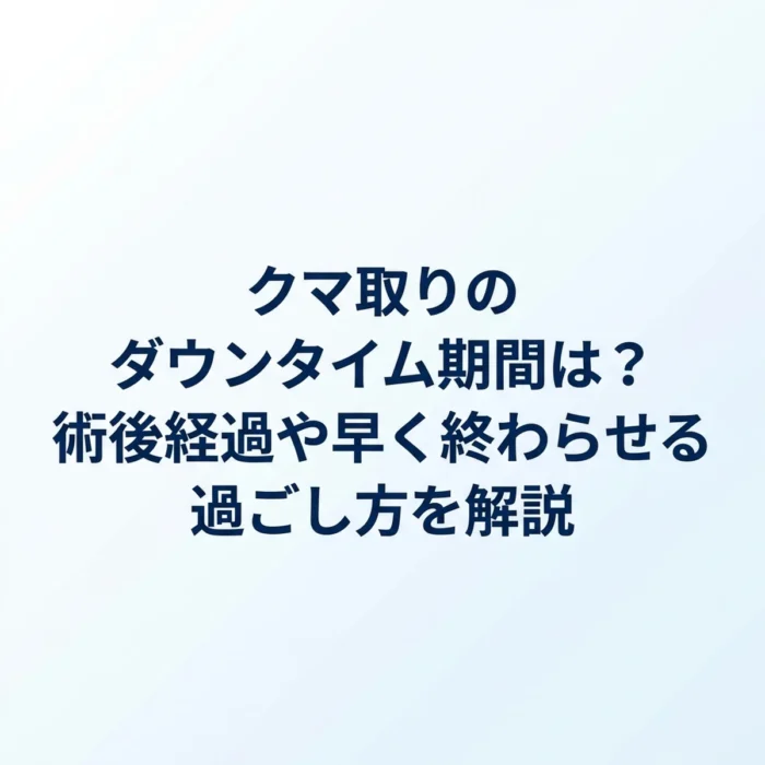 クマ取りのダウンタイム期間は？術後経過や早く終わらせる過ごし方を解説