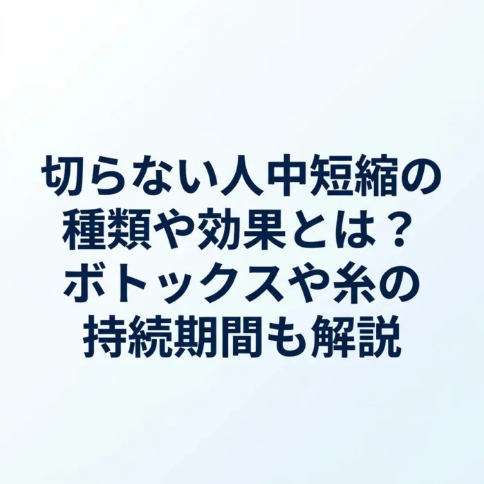 切らない人中短縮の種類や効果とは？ボトックスや糸の持続期間も解説