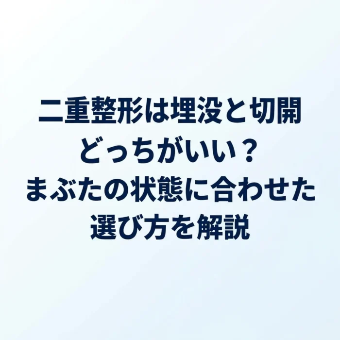 二重整形は埋没と切開どっちがいい？まぶたの状態に合わせた選び方を解説