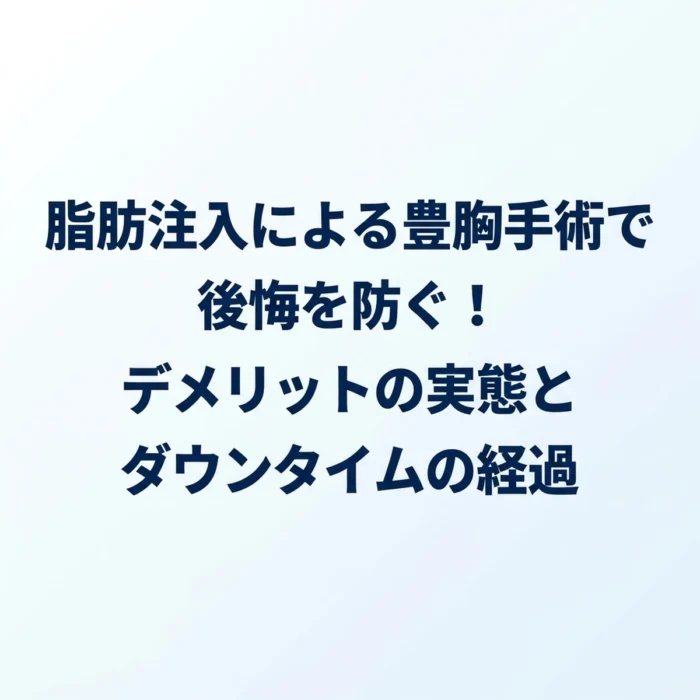 脂肪注入による豊胸手術で後悔を防ぐ！デメリットの実態とダウンタイムの経過