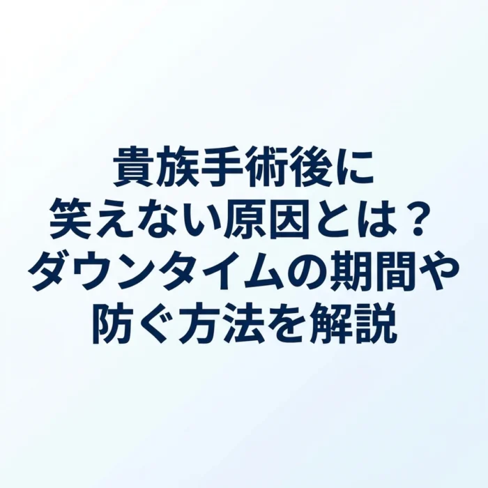 貴族手術後に笑えない原因とは？ダウンタイムの期間や防ぐ方法を解説